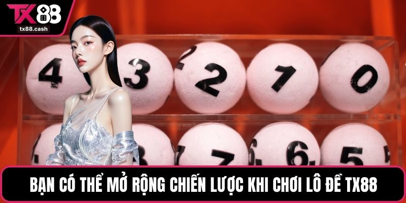Bạn có thể mở rộng chiến lược khi chơi lô đề TX88