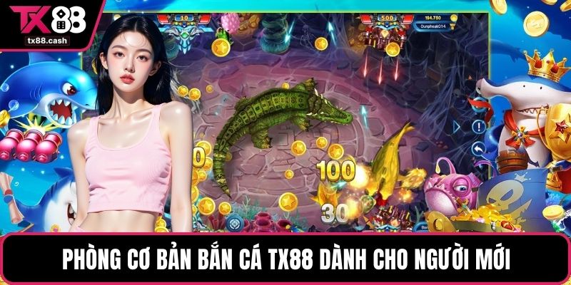 Phòng cơ bản bắn cá TX88 dành cho người mới